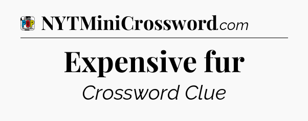 Expensive fur Crossword Clue
