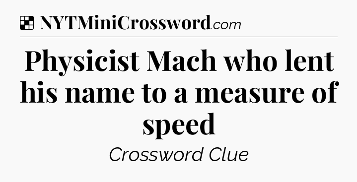 Solution: Physicist Mach who lent his name to a measure of speed - NYT Crossword