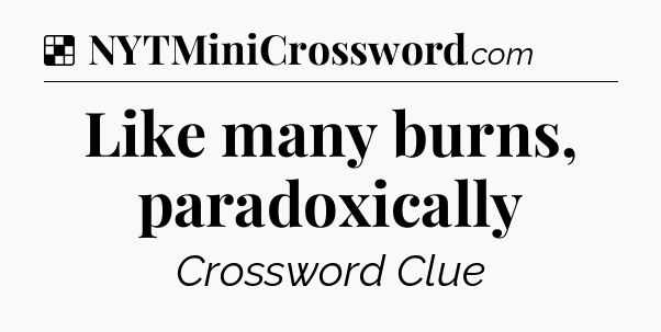Solution: Like many burns, paradoxically - NYT Crossword