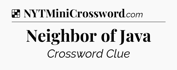 Solution: Neighbor of Java - NYT Crossword