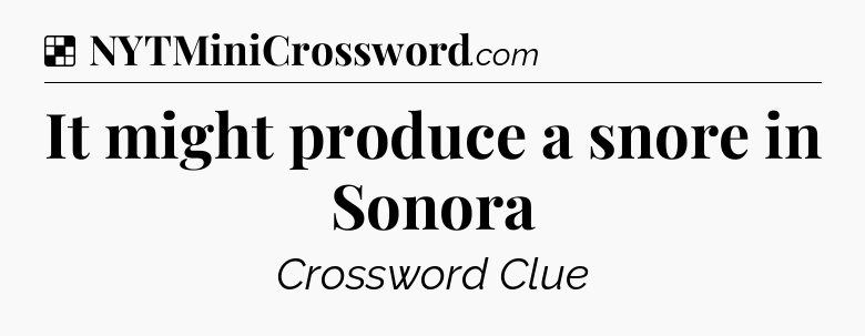 Solution: It might produce a snore in Sonora - NYT Crossword