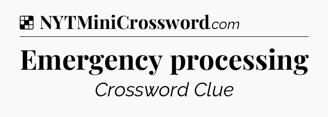 Solution: Emergency processing - NYT Crossword