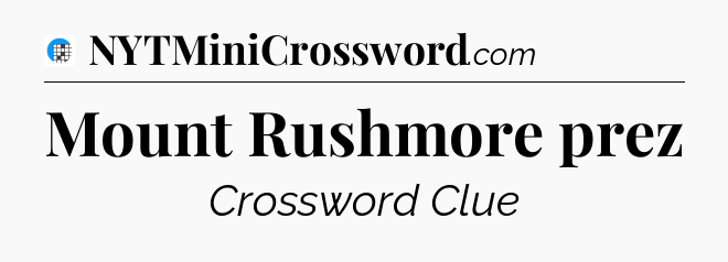 Mount Rushmore prez Crossword Clue