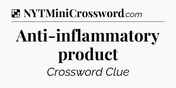 Solution: Anti-inflammatory product - NYT Crossword