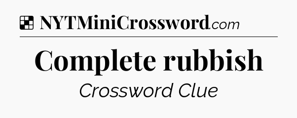 Solution: Complete rubbish - NYT Crossword