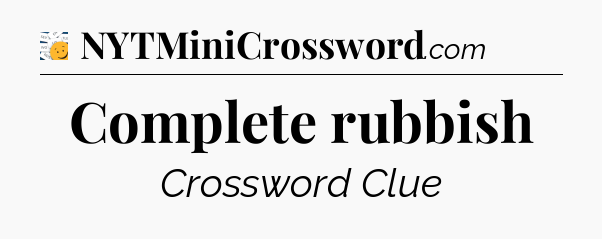 Complete rubbish - 7 Little Words