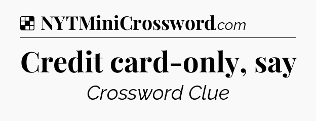 Solution: Credit card-only, say - NYT Crossword