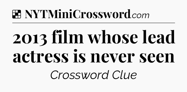 Solution: 2013 film whose lead actress is never seen - NYT Crossword