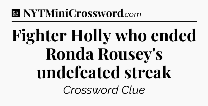 Fighter Holly who ended Ronda Rousey's undefeated streak - LA Times Crossword