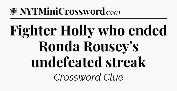 Fighter Holly who ended Ronda Rousey's undefeated streak Crossword Clue