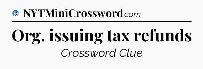 Org. issuing tax refunds Crossword Clue