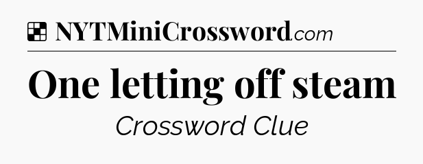 Solution: One letting off steam - NYT Crossword