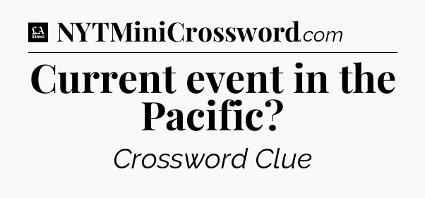 Current event in the Pacific - LA Times Crossword
