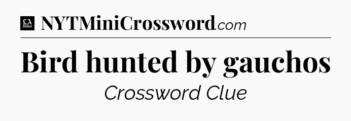 Bird hunted by gauchos - LA Times Crossword