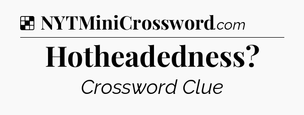 Solution: Hotheadedness - NYT Crossword