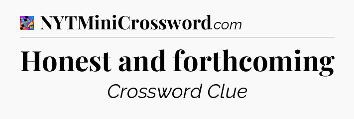 Honest and forthcoming Crossword Clue