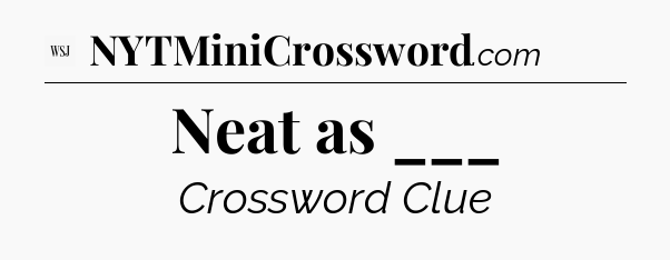 Neat as ___ - WSJ Crossword