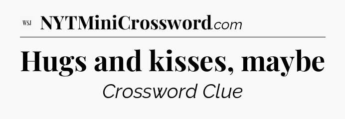 Hugs and kisses, maybe - WSJ Crossword