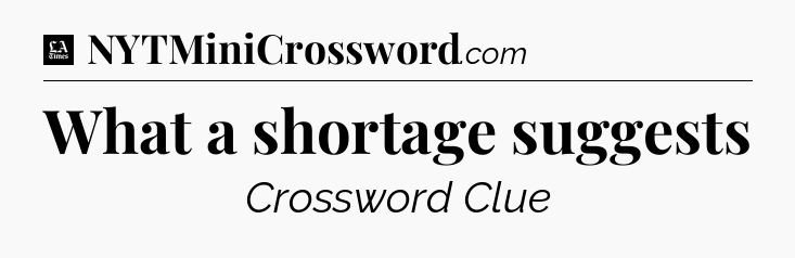 What a shortage suggests - LA Times Crossword