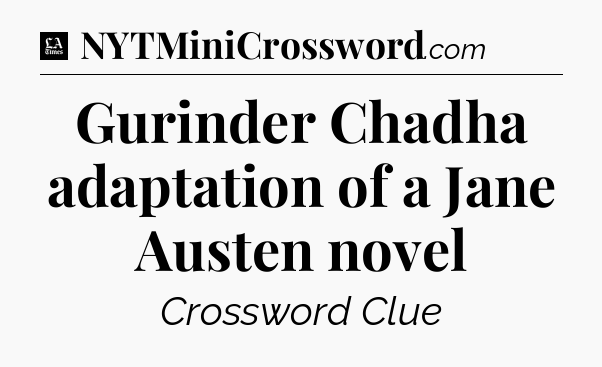 Gurinder Chadha adaptation of a Jane Austen novel - LA Times Crossword