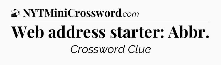 Web address starter: Abbr - Daily Themed Classic Crossword
