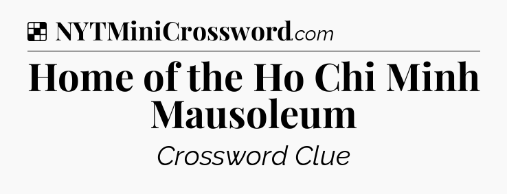 Solution: Home of the Ho Chi Minh Mausoleum - NYT Crossword