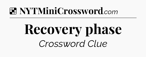 Solution: Recovery phase - NYT Crossword
