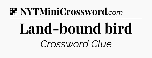 Solution: Land-bound bird - NYT Crossword