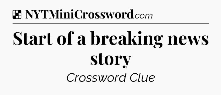 Solution: Start of a breaking news story - NYT Crossword