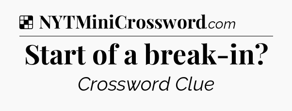 Solution: Start of a break-in - NYT Crossword