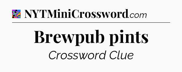 Brewpub pints Crossword Clue
