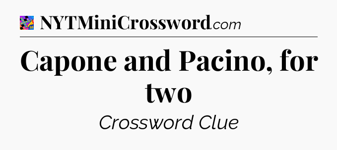 Capone and Pacino, for two Crossword Clue