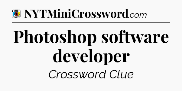 Photoshop software developer Crossword Clue