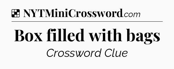 Solution: Box filled with bags - NYT Crossword