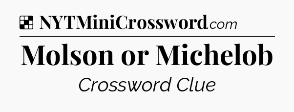 Solution: Molson or Michelob - NYT Crossword