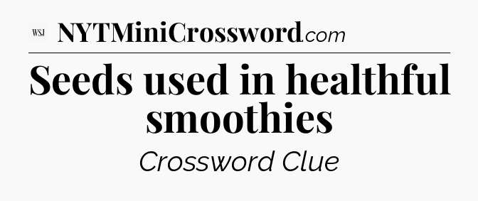 Seeds used in healthful smoothies - WSJ Crossword