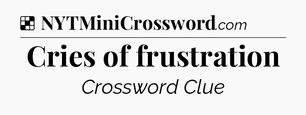Solution: Cries of frustration - NYT Crossword
