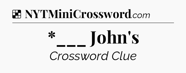 Solution: *___ John's - NYT Crossword