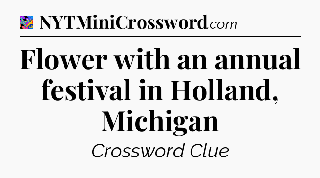 Flower with an annual festival in Holland, Michigan Crossword Clue
