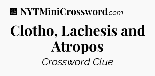Clotho, Lachesis and Atropos - LA Times Crossword