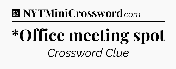 *Office meeting spot - LA Times Crossword