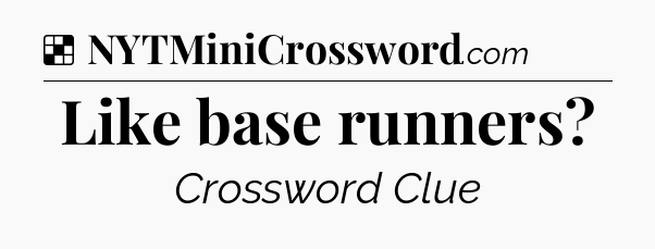 Solution: Like base runners - NYT Crossword