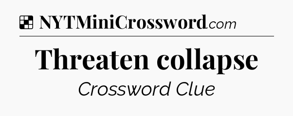 Solution: Threaten collapse - NYT Crossword