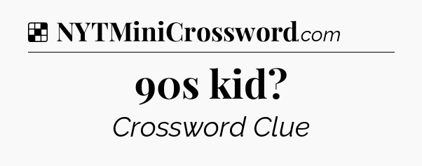 Solution: 90s kid - NYT Crossword