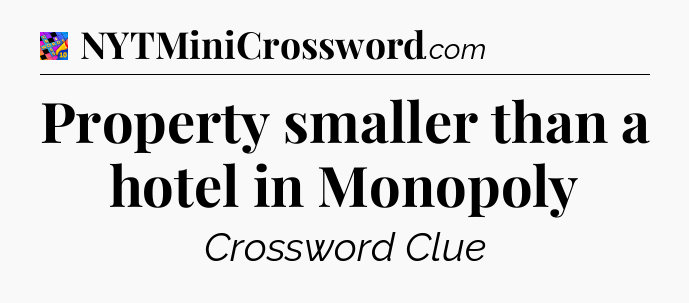 Property smaller than a hotel in Monopoly Crossword Clue