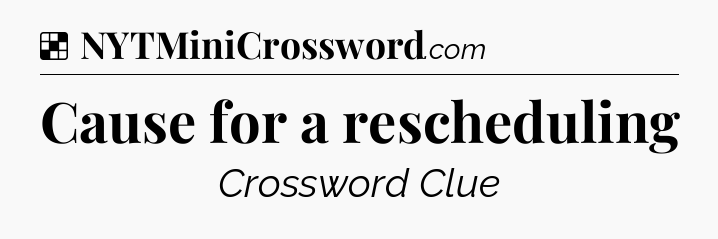 Solution: Cause for a rescheduling - NYT Crossword
