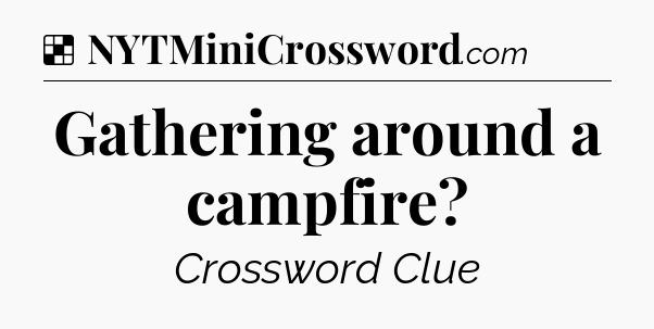 Solution: Gathering around a campfire - NYT Crossword