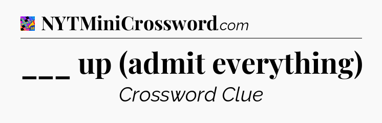 ___ up (admit everything) Crossword Clue