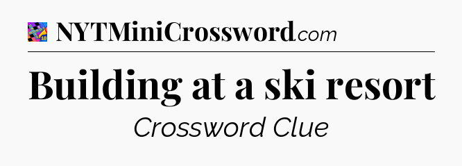 Building at a ski resort Crossword Clue