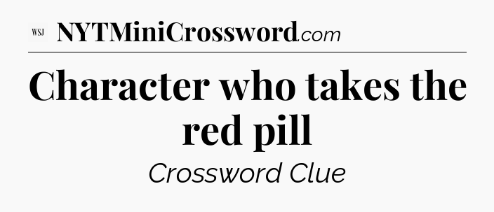 Character who takes the red pill - WSJ Crossword